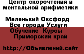 Центр скорочтения и ментальной арифметики «Маленький Оксфорд» - Все города Услуги » Обучение. Курсы   . Приморский край